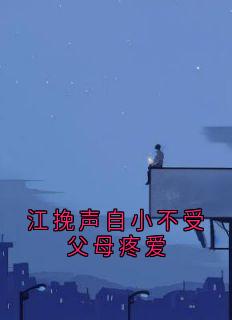 江挽声自小不受父母疼爱免费小说作者木木错全文阅读