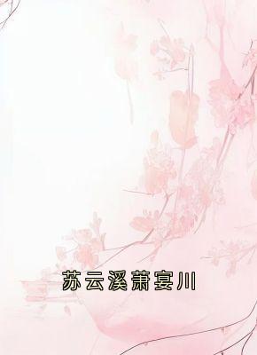 苏云溪萧宴川(苏云溪小说)小说最新章节