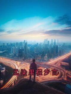 抖音热推小说孟染里程步言全文在线阅读-暗夜阅读网