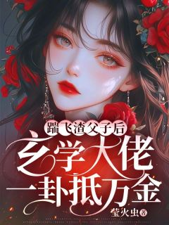 踹飞渣父子后,玄学大佬一卦抵万金小说百度云完整章节列表免费阅读-暗夜阅读网