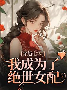 穿越七零，我成为了绝世女配苏筱柒温安宁小说全文-穿越七零，我成为了绝世女配小说