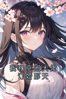 我和京圈大佬订婚那天无弹窗在线阅读