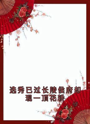 姜舜宁白琼英小说抖音热文选秀已过长陵侯府却现一顶花轿完结版