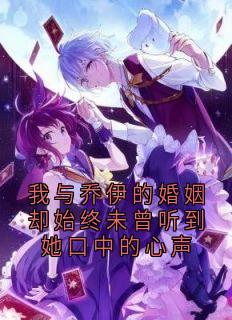 高质量小说我与乔伊的婚姻却始终未曾听到她口中的心声在线试读-暗夜阅读网