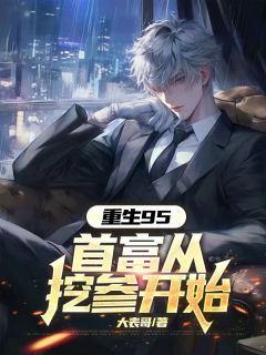 大表哥最新小说重生95，首富从挖参开始陈江苏玉在线试读