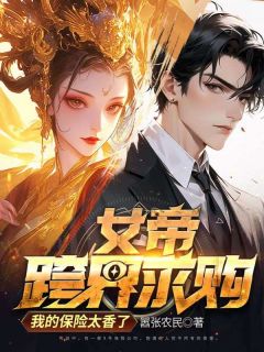 女帝跨界求购，我的保险太香了(新书)大结局在线阅读-暗夜阅读网