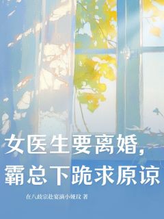 女医生要离婚，霸总下跪求原谅（全本）林疏月傅沉砚完整章节列表免费阅读