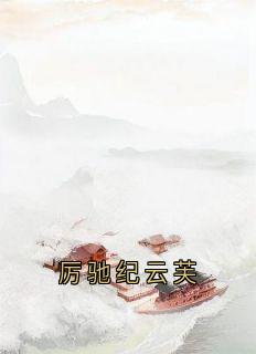 厉驰纪云芙小说(完结)-纪云芙厉驰江聿言无删减阅读-暗夜阅读网