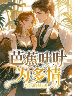 芭蕉叶叶为多情(乔知鸢祝叶舒)全文章节在线阅读