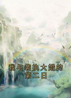【我与裴执大婚的第二日】小说在线阅读-我与裴执大婚的第二日免费版目录阅读全文-暗夜阅读网