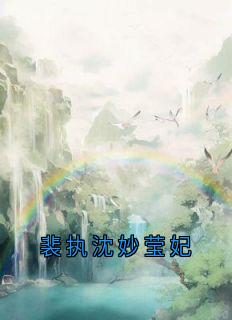 好看的裴执沈妙莹妃小说-裴执沈妙莹妃最新章节阅读-暗夜阅读网
