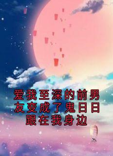 寻寒彦江宁夏爱我至深的前男友变成了鬼日日跟在我身边全文(寻寒彦江宁夏)章节免费阅读