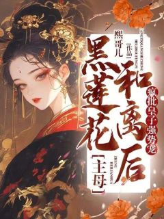 黑莲花主母和离后，疯批皇子强势宠！小说的书名是什么