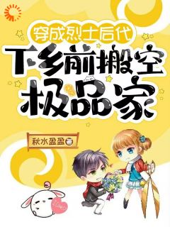 熬夜也要看完的穿成烈士后代，下乡前搬空极品家小说推荐