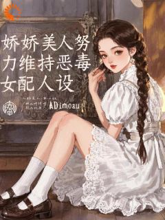 娇娇美人努力维持恶毒女配人设免费章节娇娇美人努力维持恶毒女配人设点我搜索全章节小说
