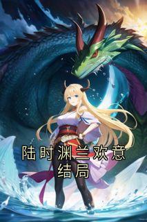 书荒推荐陆时渊兰欢意结局(兰欢意陆时渊)在线试读