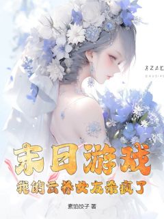 末日游戏:我的云养女友杀疯了!by素馅饺子-暗夜阅读网