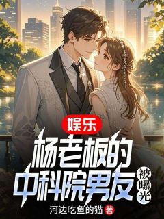 全本资源在线阅读娱乐：杨老板的中科院男友被曝光秦严杨蜜-暗夜阅读网