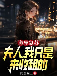 全章节小说诡异复苏:夫人，我只是来收租的捣蛋猫王最新阅读