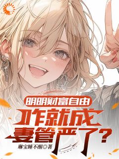 明明财富自由，咋就成妻管严了？by琳宝睡不醒免费阅读小说大结局