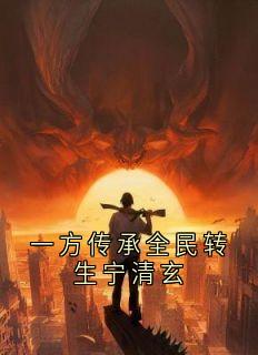 （好书推荐）一方传承全民转生宁清玄小说最新章节小说全文阅读-暗夜阅读网