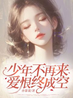 【少年不再来,爱恨终成空】小说在线阅读-少年不再来,爱恨终成空免费版目录阅读全文