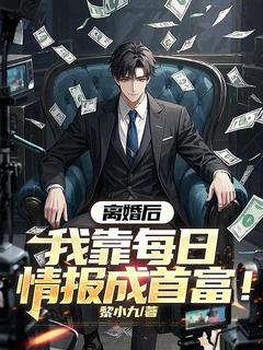 离婚后，我靠每日情报成首富！by黎小九免费阅读小说大结局