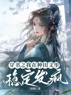 小说推荐穿书之我在种田文里稳定发疯完结版全章节阅读