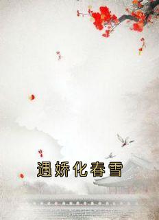 小说推荐遇娇化春雪完结版全章节阅读