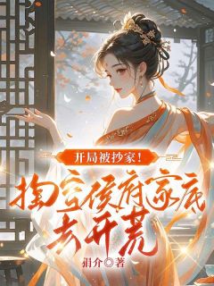 抖音爆款小说开局被抄家!掏空侯府家底去开荒楚春熙景秋蓉免费txt全文阅读-暗夜阅读网