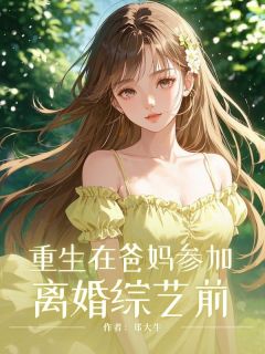 小说推荐重生在爸妈参加离婚综艺前完结版全章节阅读