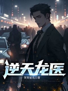 爆款小说由作者笑笑星儿所创作的逆天龙医在线阅读-暗夜阅读网