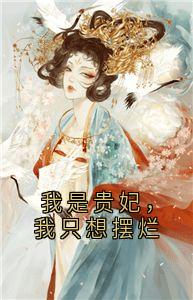 【我是贵妃，我只想摆烂】小说在线阅读-我是贵妃，我只想摆烂免费版目录阅读全文