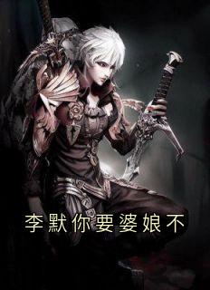 李默你要婆娘不是什么小说李默张叔全本免费阅读