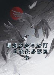 佚名写的小说师姐的脸不好打，主线任务容易卡在线阅读