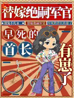 替嫁绝嗣军官，早死的首长有崽了无弹窗在线阅读