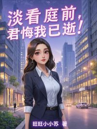 淡看庭前，君悔我已逝！全本小说（淡看庭前，君悔我已逝！）全文阅读-暗夜阅读网