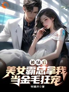 顾言沈凌薇被绿后，美女霸总拿我当金毛狂宠全章节免费阅读