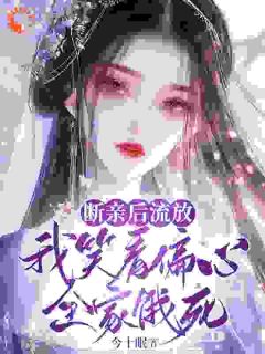 值得熬夜看完的断亲后流放，我笑看偏心全家饿死小说阅读