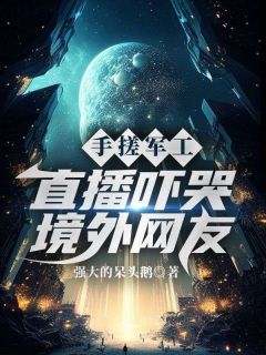 手搓军工，直播吓哭境外网友主角是江远秦长胜小说百度云全文完整版阅读