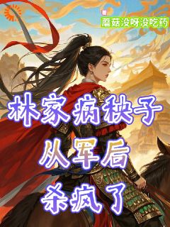 林家病秧子从军后杀疯了全文目录-林长宁林福宝小说无弹窗阅读