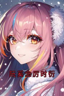 阮奚念厉时衍(阮奚念厉时衍)最新章节试读
