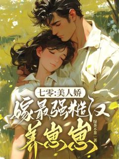 七零：美人娇，嫁最强糙汉养崽崽(新书)大结局在线阅读