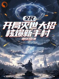 全民：开局灭世大招，核爆新手村by油焖白菜小说完结版在线阅读