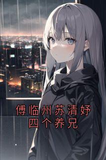 老书虫推荐傅临州苏清妤四个养兄 在线阅读-暗夜阅读网