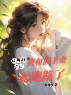 抖音爆款认祖归宗后，我和假千金一起跑路了完整小说（全文阅读）