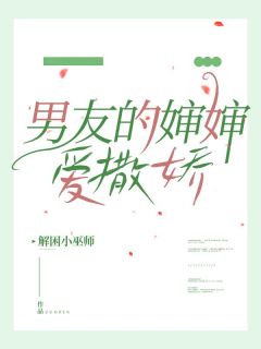 良心推荐男友的婶婶爱撒娇小说试读