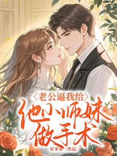 老公逼我给他小师妹做手术(新书)小说_林雨欣江宇辰阅读