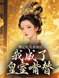 绑定吃瓜系统后，我成了皇室嘴替小说的书名是什么
