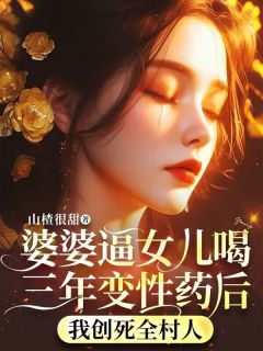 婆婆逼女儿喝三年变性药后，我创死全村人安子皓楠楠-小说txt全文阅读